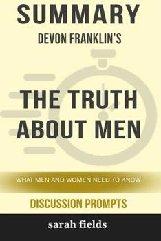 Paperback Summary: Devon Franklin's the Truth about Men: What Men and Women Need to Know (Discussion Prompts) Book