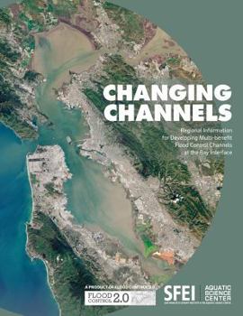 Paperback Changing Channels: Regional Information for Developing Multi-benefit Flood Control Channels at the Bay Interface. Book