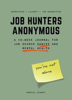 Job Hunters Anonymous: A 16-Week Journal for Job Search Sanity and Mental Health