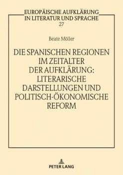 Hardcover Die spanischen Regionen im Zeitalter der Aufklaerung - Literarische Darstellungen und politisch-oekonomische Reform [German] Book