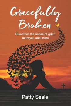 Paperback Gracefully Broken: Rise from the ashes of grief, betrayal, and more Book