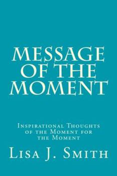 Message of the Moment: Inspirational Thoughts of the Moment for the Moment
