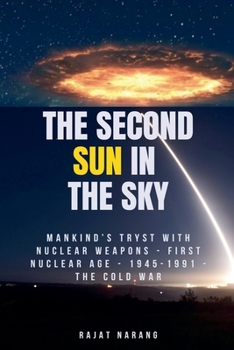 Paperback The Second Sun in the Sky: Mankind's Tryst with Nuclear Weapons - First Nuclear Age - 1945-1991 - The Cold War Book