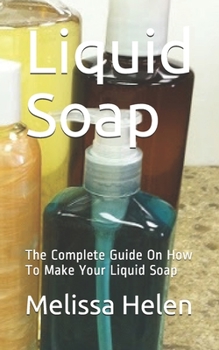Paperback Liquid Soap: The Complete Guide On How To Make Your Liquid Soap Book