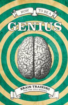 Hardcover How to Be a Genius: Brain Training for the Idle Minded Book