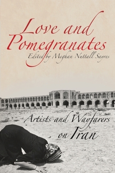 Paperback Love and Pomegranates: Artists and Wayfarers on Iran Book