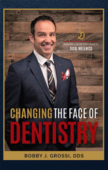 Changing The Face Of Dentistry: Achieve a Smile that Leads to Total Wellness