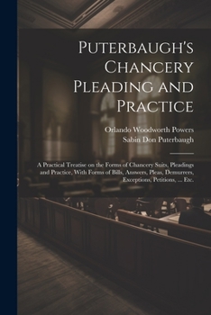 Paperback Puterbaugh's Chancery Pleading and Practice: A Practical Treatise on the Forms of Chancery Suits, Pleadings and Practice, With Forms of Bills, Answers Book