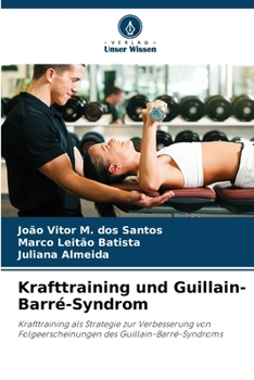 Krafttraining und Guillain-Barré-Syndrom: Krafttraining als Strategie zur Verbesserung von Folgeerscheinungen des Guillain-Barré-Syndroms