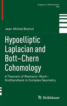 Hardcover Hypoelliptic Laplacian and Bott-Chern Cohomology: A Theorem of Riemann-Roch-Grothendieck in Complex Geometry Book