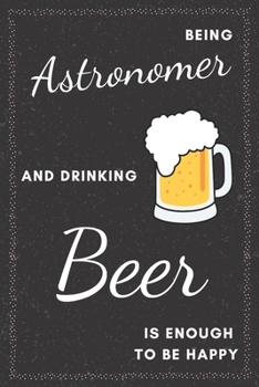 Astronomer & Drinking Beer Notebook: Funny Gifts Ideas for Men/Women on Birthday Retirement or Christmas - Humorous Lined Journal to Writing