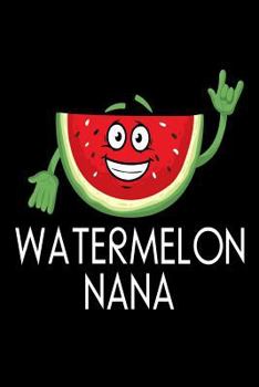Paperback Watermelon Nana: Funny Fresh Summer Fruit Lover Gift Notebook for Nonnies Book