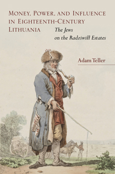 Hardcover Money, Power, and Influence in Eighteenth-Century Lithuania: The Jews on the Radziwill Estates Book