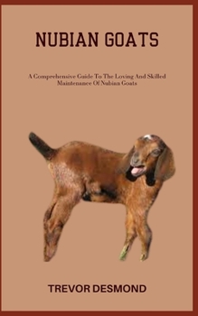 Paperback Nubian Goats: A Comprehensive Guide To The Loving And Skilled Maintenance Of Nubian Goats Book