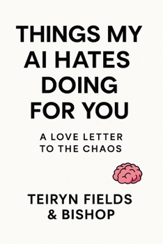 Paperback Things My AI Hates Doing For You: A Love Letter to the Chaos Book