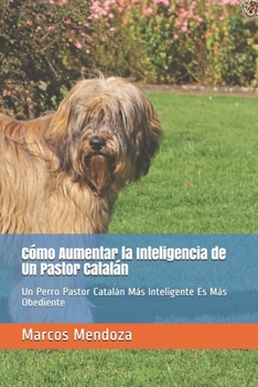 Paperback Cómo Aumentar la Inteligencia de Un Pastor Catalán: Un Perro Pastor Catalán Más Inteligente Es Más Obediente [Spanish] Book