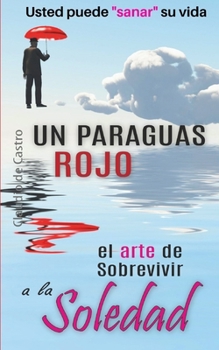 Paperback Un Paraguas Rojo "El Arte de Sobrevivir a la SOLEDAD": Usted puede "sanar" su vida [Spanish] Book