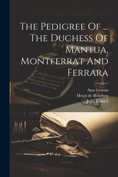 Paperback The Pedigree Of ... The Duchess Of Mantua, Montferrat And Ferrara Book