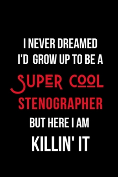 Paperback I Never Dreamed I'd Grow Up to Be a Super Cool Stenographer But Here I am Killin' It: Inspirational Quotes Blank Lined Journal Book