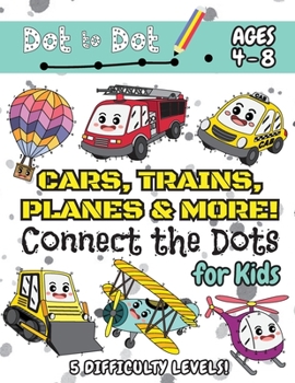 Paperback Cars, Trains, Planes & More Connect the Dots for Kids: (Ages 4-8) Dot to Dot Activity Book for Kids with 5 Difficulty Levels! (1-5, 1-10, 1-15, 1-20, Book