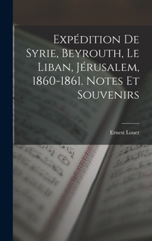 Hardcover Expédition De Syrie, Beyrouth, Le Liban, Jérusalem, 1860-1861. Notes Et Souvenirs [French] Book