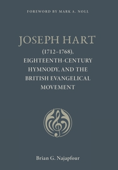 Hardcover Joseph Hart: (1712-1768), Eighteenth-Century Hymnody, and the British Evangelical Movement Book