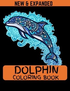 Dolphin Coloring Book (New & Expanded): Coloring Pages for Teenagers, Tweens, Older Kids, Boys & Girls.