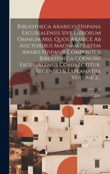 Hardcover Bibliotheca Arabico-hispana Escurialensis Sive Librorum Omnium Mss. Quos Arabicè Ab Auctoribus Magnam Partem Arabo-hispanis Compositos Bibliotheca Coe [Latin] Book