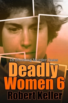 Paperback Deadly Women Volume 6: 18 Shocking True Crime Cases of Women Who Kill Book