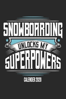 Snowboarding Unlocks My Superpowers Calender 2020: Funny Cool Snowboarding Calender 2020 | Monthly & Weekly Planner - 6x9 - 128 Pages - Cute Gift For Snowboarder,Snowboard Instructors,Lovers