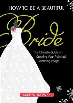 Paperback How to Be a Beautiful Bride: The Ultimate Guide on Creating Your Polished Wedding Image Book
