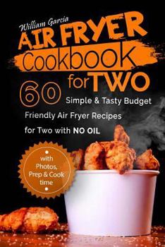 Air Fryer Cookbook For TWO 60 Simple & Tasty Budget Friendly Recipes for Two with NO Oil