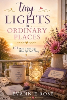 Paperback Tiny Lights in Ordinary Places: 101 Ways to Find Hope When Life Feels Heavy Book