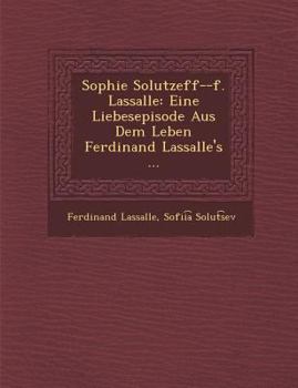 Paperback Sophie Solutzeff--F. Lassalle: Eine Liebesepisode Aus Dem Leben Ferdinand Lassalle's ... [German] Book