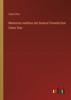 Paperback Memorias inéditas del General Oriental Don César Diaz [Spanish] Book