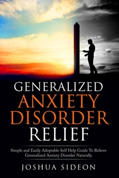 Paperback Generalized Anxiety Disorder Relief: Simple And Easily Adoptable Self Help Guide To Relieve Generalized Anxiety Disorder Naturally Book