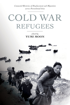 Paperback Cold War Refugees: Connected Histories of Displacement and Migration Across Postcolonial Asia Book