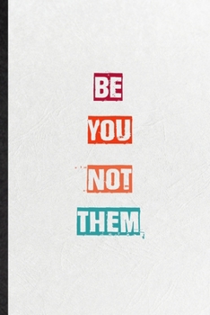 Paperback Be You Not Them: Blank Practical Encourage Motivation Lined Notebook/ Journal For Empathy Motivating Behavior, Inspirational Saying Uni Book