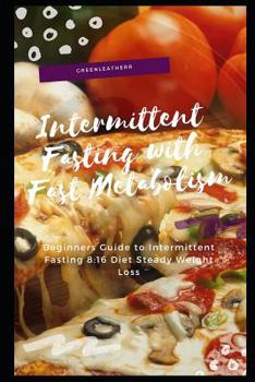 Paperback Intermittent Fasting with Fast Metabolism: Beginners Guide to Intermittent Fasting 8:16 Diet Steady Weight Loss Book