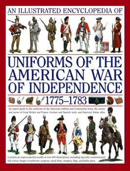 Hardcover An Illustrated Encyclopedia of Uniforms of the American War of Independence 1775-1783: An Expert In-Depth Reference on the Armies of the War of the In Book