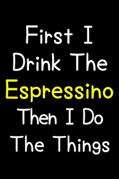 Paperback First I Drink The Espressino Then I Do The Things: Journal (Diary, Notebook) Gift For Espressino Lovers Book