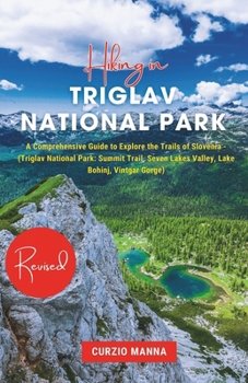 Paperback Hiking in Triglav National Park 2024: A Comprehensive Guide to Explore the Trails of Slovenia - (Triglav National Park: Summit Trail, Seven Lakes Vall Book