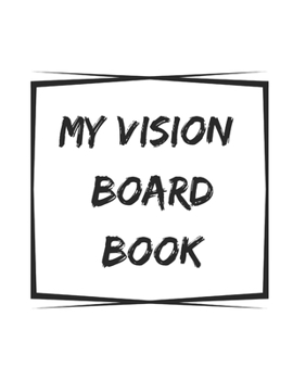 Paperback My Vision Board Book: A Guided Notebook for Visually Clarifying & Capturing What You Really Want Book