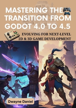 Paperback Mastering the Transition from Godot 4.0 to 4.5: Evolving for Next-Level 2D & 3D Game Development Book