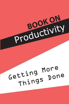 Paperback Book On Productivity- Getting More Things Done: Unleash Your Absolute Best Book