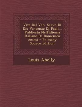 Paperback Vita del Ven. Servo Di Dio Vincenzo Di Paoli... Publicata Nell'idioma Italiano Da Domenico Acami - Primary Source Edition [Italian] Book