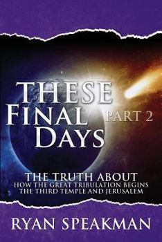 Paperback These Final Days Part 2: The Truth about How the Great Tribulation Begins, the Third Temple, and Jerusalem Book