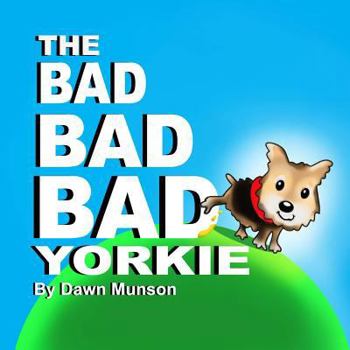 Paperback The Bad Bad Bad Yorkie! Book
