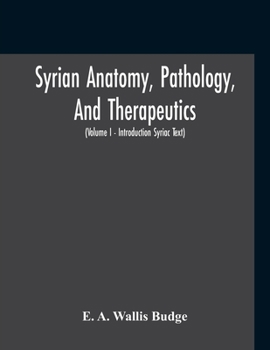 Paperback Syrian Anatomy, Pathology, And Therapeutics; Or, "The Book Of Medicines", The Syriac Text; Edited From A Rare Manuscript With An English Translation, Book