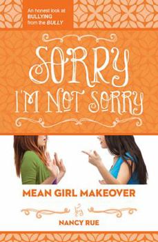 Sorry I'm Not Sorry: An Honest Look at Bullying from the Bully - Book #3 of the Mean Girl Makeover